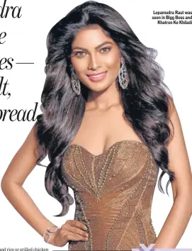  ??  ?? Lopamudra Raut was seen in Bigg Boss and Khatron Ke Khiladi