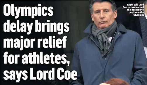  ??  ?? Right call: Lord Coe has welcomed the decision to postpone the
Olympics