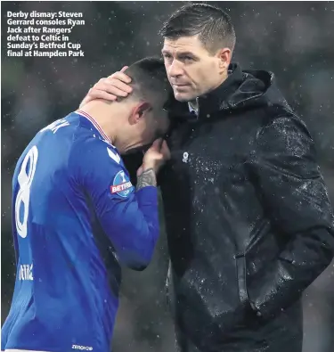 ??  ?? Derby dismay: Steven Gerrard consoles Ryan Jack after Rangers’ defeat to Celtic in Sunday’s Betfred Cup final at Hampden Park
