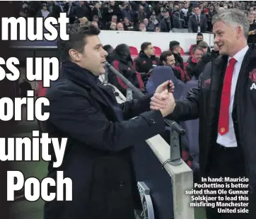  ??  ?? In hand: Mauricio Pochettino is better suited than Ole Gunnar Solskjaer to lead this misfiring Manchester
United side