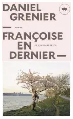  ??  ?? FRANÇOISE EN DERNIER Daniel Grenier Le Quartanier 221 pages 2018