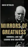  ?? ?? Mirrors of Greatness: Churchill and the Leaders Who Shaped Him By David Reynolds
Basic Books 464 pp., $32.50