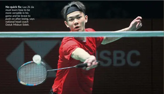  ??  ?? No quick fix: Lee Zii Jia must learn how to be more versatile in his game and be brave to push on after losing, says national head coach Datuk Misbun Sidek.