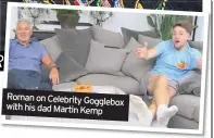  ??  ?? Roman on Celebrity Gogglebox with his dad Martin Kemp
He’s very much on your patch – has the student become the master?