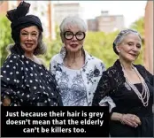  ??  ?? Just because their hair is grey doesn’t mean that the elderly can’t be killers too.