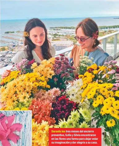  ??  ?? Durante los tres meses del encierro preventivo, Sofía y Silvia encontraro­n en las flores una forma para dejar volar su imaginació­n y dar alegría a su casa.