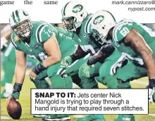  ??  ?? SNAP TO IT: Jets center Nick Mangold is trying to play through a hand injury that required seven stitches.