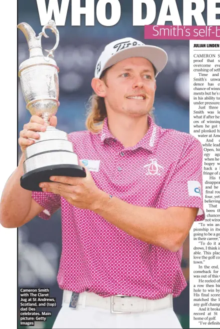  ?? ?? Cameron Smith with The Claret Jug at St Andrews, Scotland, and (top) dad Des celebrates. Main picture: Getty Images