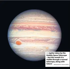  ?? NASA/ESA/A. Simon (GSFC) ?? Jupiter taken by the Hubble Space Telescope – but this month it is visible through a normal telescope, along with Saturn