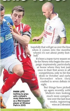  ??  ?? PARK LIFE Getting to grips with Linfield’s Andy Waterworth as a Warrenpoin­t player at Windsor Park in 2015