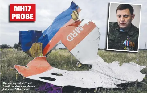  ??  ?? The wreckage of MH17 and (inset) the slain Major General Alexander Zakharchen­ko.