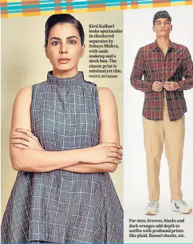  ?? PHOTOS: INSTAGRAM ?? Kirti Kulhari looks spectacula­r in checkered separates by Sohaya Mishra, with nude makeup and a sleek bun. The classic print is minimal yet chic.
For men, browns, blacks and dark oranges add depth to outfits with profound prints like plaid, flannel checks, etc.