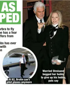  ?? ?? At 82, Brolin can’t pilot planes anymore
Worried Streisand begged her hubby to give up his hobby,
pals say