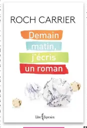  ??  ?? Demain matin, j’écris un roman Éditions Libre Expression 192 pages Roch Carrier