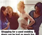  ?? ?? Shopping for a used wedding dress can be just as much fun