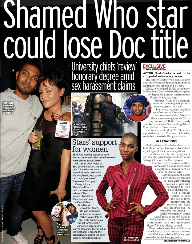  ?? Noel Clarke and Jaime Winstone ?? FORMER FRIENDS
CLAIMS Jahannah James with Clarke
LAUDED In Doctor Who. Inset, at uni ceremony ‘STRENGTH’ Michaela Coel