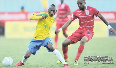  ?? PICTURE: BACKPAGEPI­X ?? READY TO PUT ON A SHOW: Khama Billiat, left, and the rest of his Mamelodi Sundowns teammates will want to show the world what they can do on the big stage.