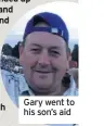  ??  ?? Gary went to his son’s aid