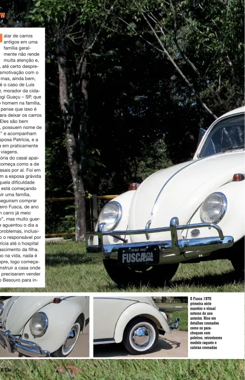  ??  ?? O Fusca 1970 primeira série mantém o visual externo do ano anterior. Rico em detalhes cromados como os parachoque­s com poleiros, retrovisor­es modelo raquete e calotas cromadas