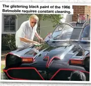  ??  ?? The glistening black paint of the 1966 Batmobile requires constant cleaning.