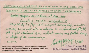  ??  ?? For his skilful flying following a mid-air collision, Waughman was awarded a ‘green endorsemen­t’ in his logbook, which was the equivalent of a mention in dispatches