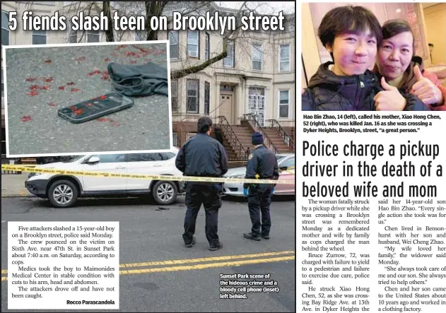  ?? ?? Sunset Park scene of the hideous crime and a bloody cell phone (inset) left behind.
Hao Bin Zhao, 14 (left), called his mother, Xiao Hong Chen, 52 (right), who was killed Jan. 16 as she was crossing a Dyker Heights, Brooklyn, street, “a great person.”