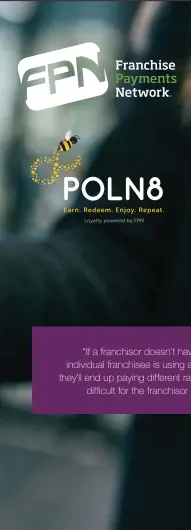  ?? “If a franchisor doesn’t have a system like FPN in place and each individual franchisee is using a different payment processing system, they’ll end up paying different rates across the board and that makes it difficult for the franchisor to help their fra ??