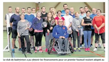  ??  ?? Le club de badminton a pu obtenir les financemen­ts pour un premier fauteuil roulant adapté au sport, qui sera livré mercredi 20 septembre.