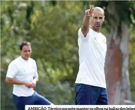  ??  ?? AMBIÇÃO. Técnico garante manter os olhos na baliza dos leões