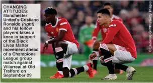  ?? ?? CHANGING ATTITUDES: Manchester United’s Cristiano Ronaldo (right) and his fellow players takes a knee in support of the Black Lives Matter movement ahead of a Champions League group match against Villarreal at Old Trafford on September 29