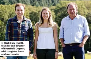  ??  ?? > Mark Bury (right), founder and director of Eversfield Organic, with daughter Anna and son Hamish