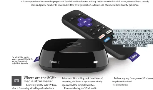  ??  ?? The latest Roku media players support  GHz Wi-Fi, but aren’t commonly available in Australia.