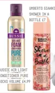  ??  ?? AUSSIE AIR LIGHT CONDITIONE­R PURE LOCKS VOLUME £4.99 UMBERTO GIANNINI SHOWER IN A BOTTLE £7