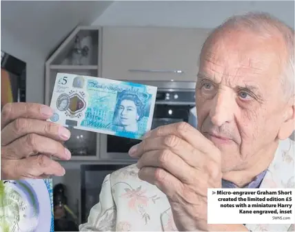  ?? SWNS.com ?? > Micro-engraver Graham Short created the limited edition £5 notes with a miniature Harry Kane engraved, inset