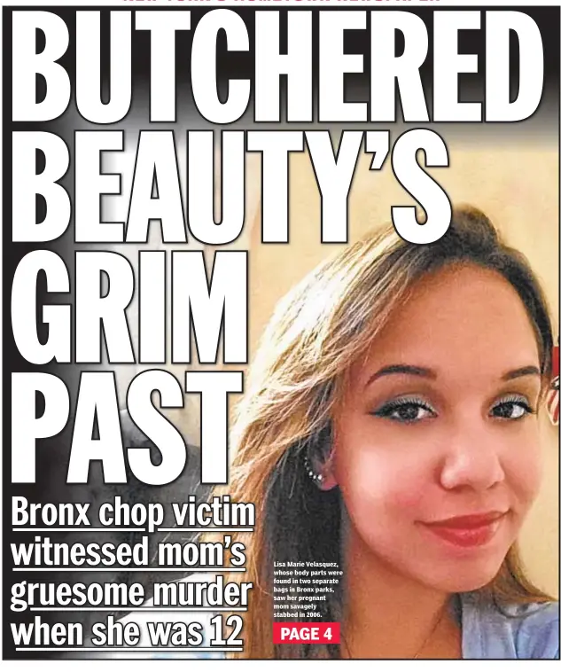  ??  ?? Lisa Marie Velasquez, whose body parts were found in two separate bags in Bronx parks, saw her pregnant mom savagely stabbed in 2006.