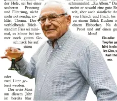  ??  ?? oder zwei Liter geleert werden.Der erste Most aus diesem Jahr ist bereits klar Ein edler Tropfen gehört in ein edles Glas, sagt Karl Thoma.