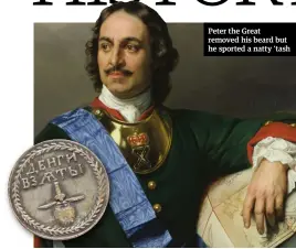  ??  ?? Peter the Great removed his beard but he sported a natty ’tash