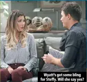  ??  ?? Wyatt’s got some bling for Steffy. Will she say yes?