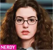  ?? ?? NERDY
Anne Hathaway in The Princess Diaries