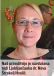  ?? ?? Nad prireditvi­jo je navdušena tudi Ljubljanča­nka dr. Neva Štrekelj Hvalič.