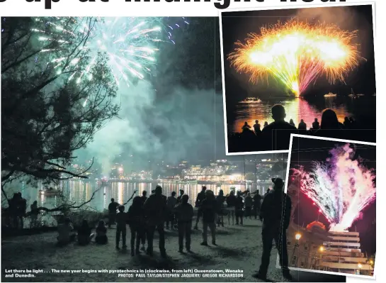  ??  ?? Let there be light . . . The new year begins with pyrotechni­cs in (clockwise, from left) Queenstown, Wanaka and Dunedin. PHOTOS: PAUL TAYLOR/STEPHEN JAQUIERY/ GREGOR RICHARDSON