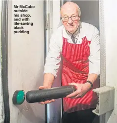  ?? Pictures: SWNS ?? Mr McCabe outside his shop, and with life-saving black pudding