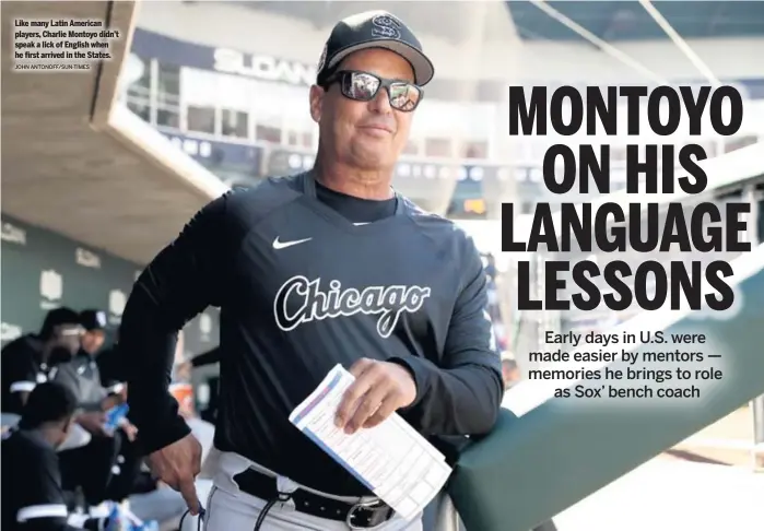  ?? JOHN ANTONOFF/SUN-TIMES ?? Like many Latin American players, Charlie Montoyo didn’t speak a lick of English when he first arrived in the States.