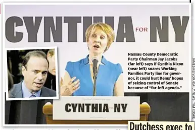  ??  ?? Nassau County Democratic Party Chairman Jay Jacobs (far left) says if Cynthia Nixon (near left) snares Working Families Party line for governor, it could hurt Dems’ hopes of seizing control of Senate because of “far-left agenda.”