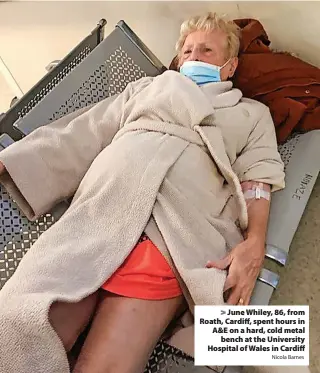  ?? Nicola Barnes ?? June Whiley, 86, from Roath, Cardiff, spent hours in A&E on a hard, cold metal bench at the University Hospital of Wales in Cardiff