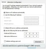  ??  ?? 8.8.8.8 and 8.8.4.4 point to Google’s DNS servers.