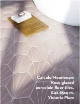  ?? ?? Calcolo Moonbeam Rose glazed porcelain floor tiles, £42.65sq m, Victoria Plum