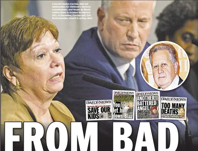  ??  ?? A tearful Gladys Carrion, then Administra­tion for Children’s Services commission­er, and Mayor de Blasio outline plans in October to improve ACS. In December, Carrion quit. Eric Brettschne­ider (inset) is acting chief.