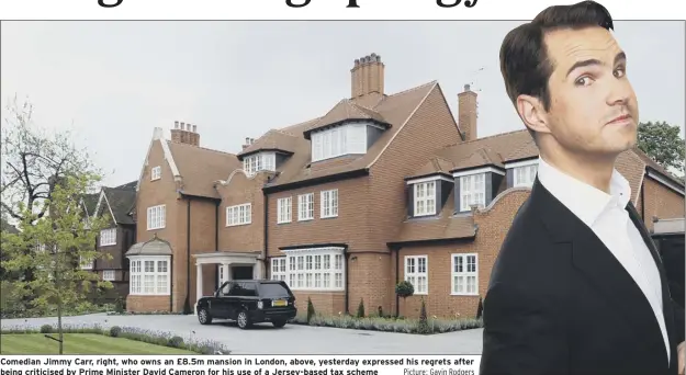  ?? Picture: Gavin Rodgers ?? Comedian Jimmy Carr, right, who owns an £8.5m mansion in London, above, yesterday expressed his regrets after being criticised by Prime Minister David Cameron for his use of a Jersey-based tax scheme