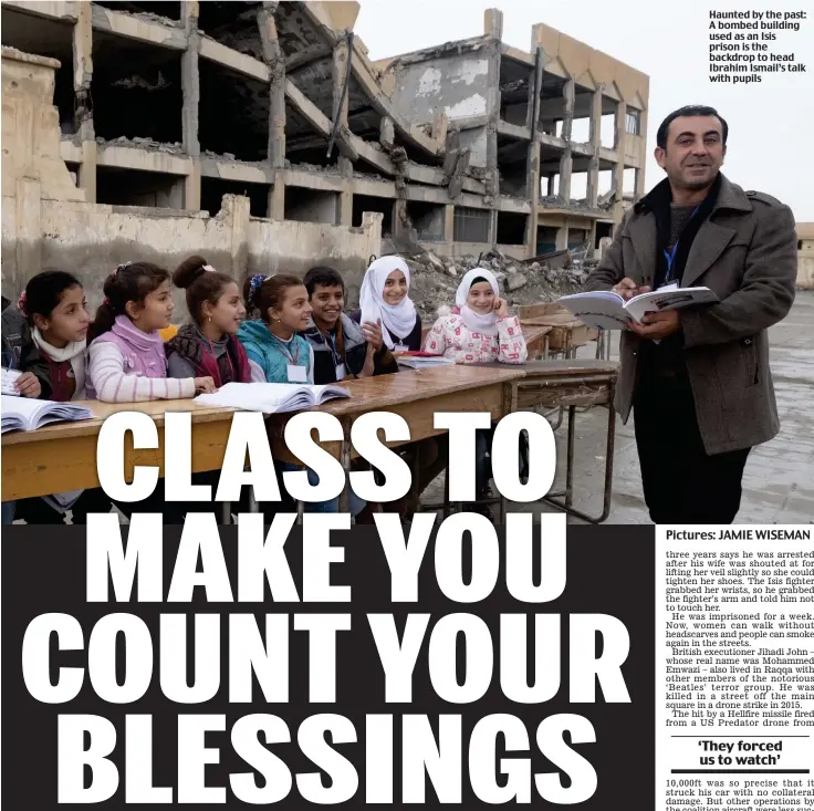  ?? Pictures: JAMIE WISEMAN ?? Haunted by the past: A bombed building used as an Isis prison is the backdrop to head Ibrahim Ismail’s talk with pupils